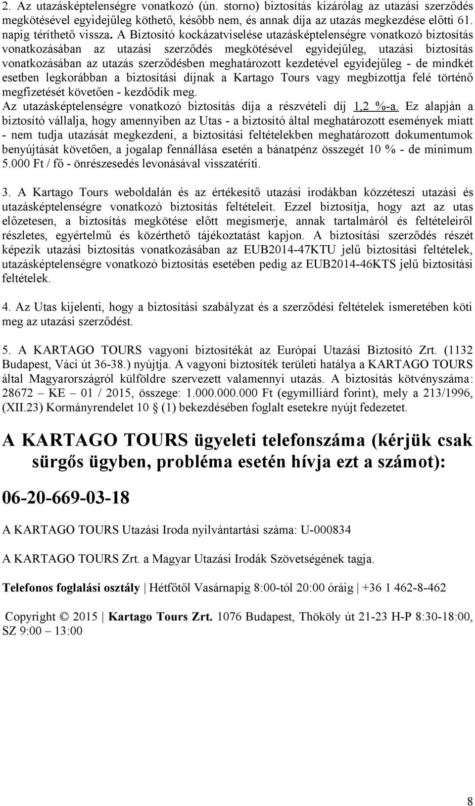 A Biztosító kockázatviselése utazásképtelenségre vonatkozó biztosítás vonatkozásában az utazási szerződés megkötésével egyidejűleg, utazási biztosítás vonatkozásában az utazás szerződésben