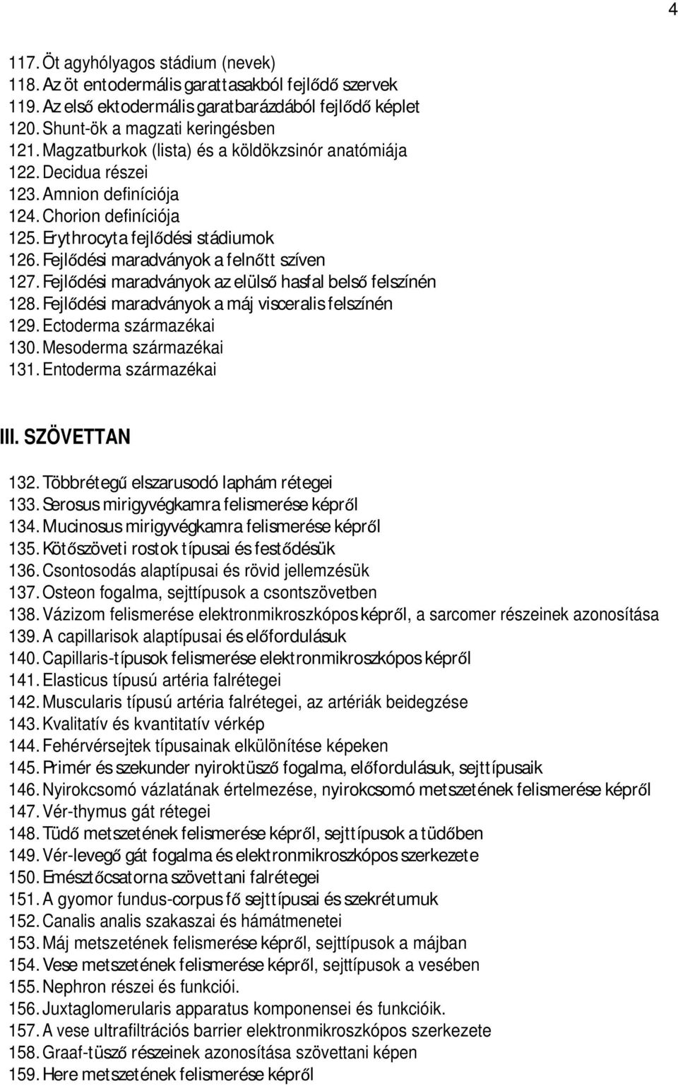 Fejl dési maradványok a feln tt szíven 127. Fejl dési maradványok az elüls hasfal bels felszínén 128. Fejl dési maradványok a máj visceralis felszínén 129. Ectoderma származékai 130.