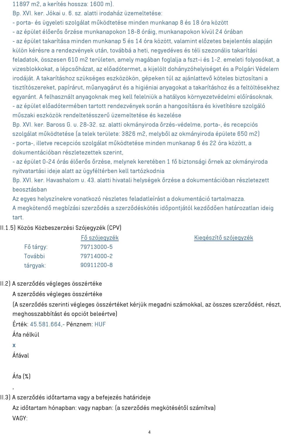 épület takarítása minden munkanap 5 és 14 óra között, valamint előzetes bejelentés alapján külön kérésre a rendezvények után, továbbá a heti, negyedéves és téli szezonális takarítási feladatok,