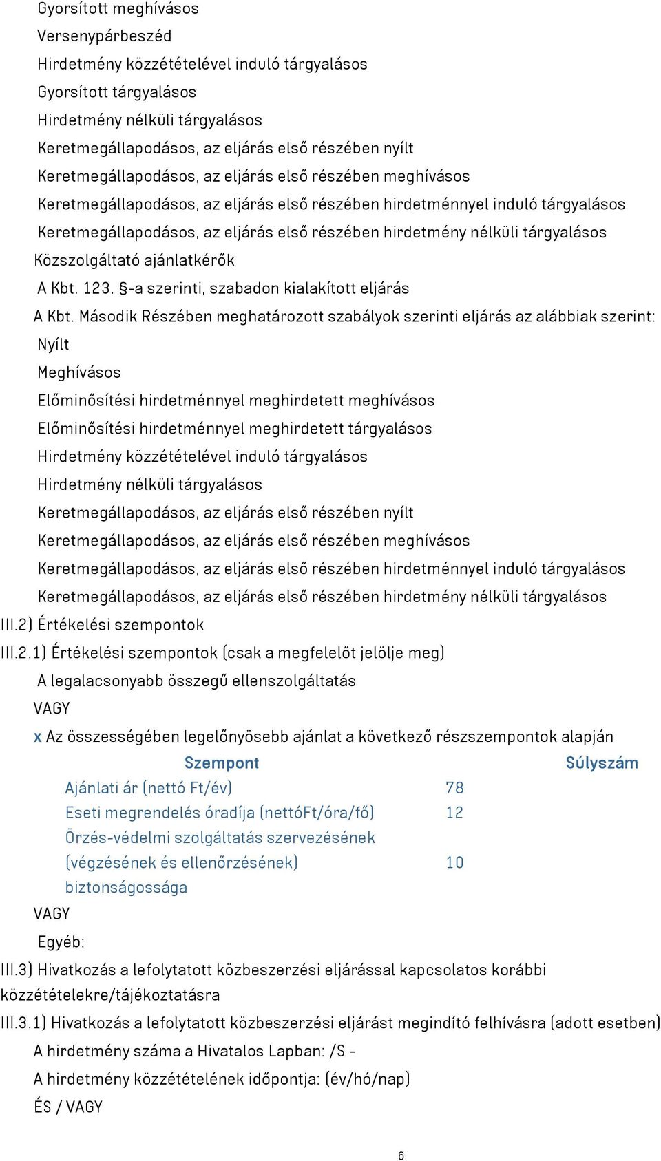 2) Értékelési szempontok III.2.1) Értékelési szempontok (csak a megfelelőt jelölje meg) A legalacsonyabb összegű ellenszolgáltatás VAGY x Az összességében legelőnyösebb ajánlat a következő