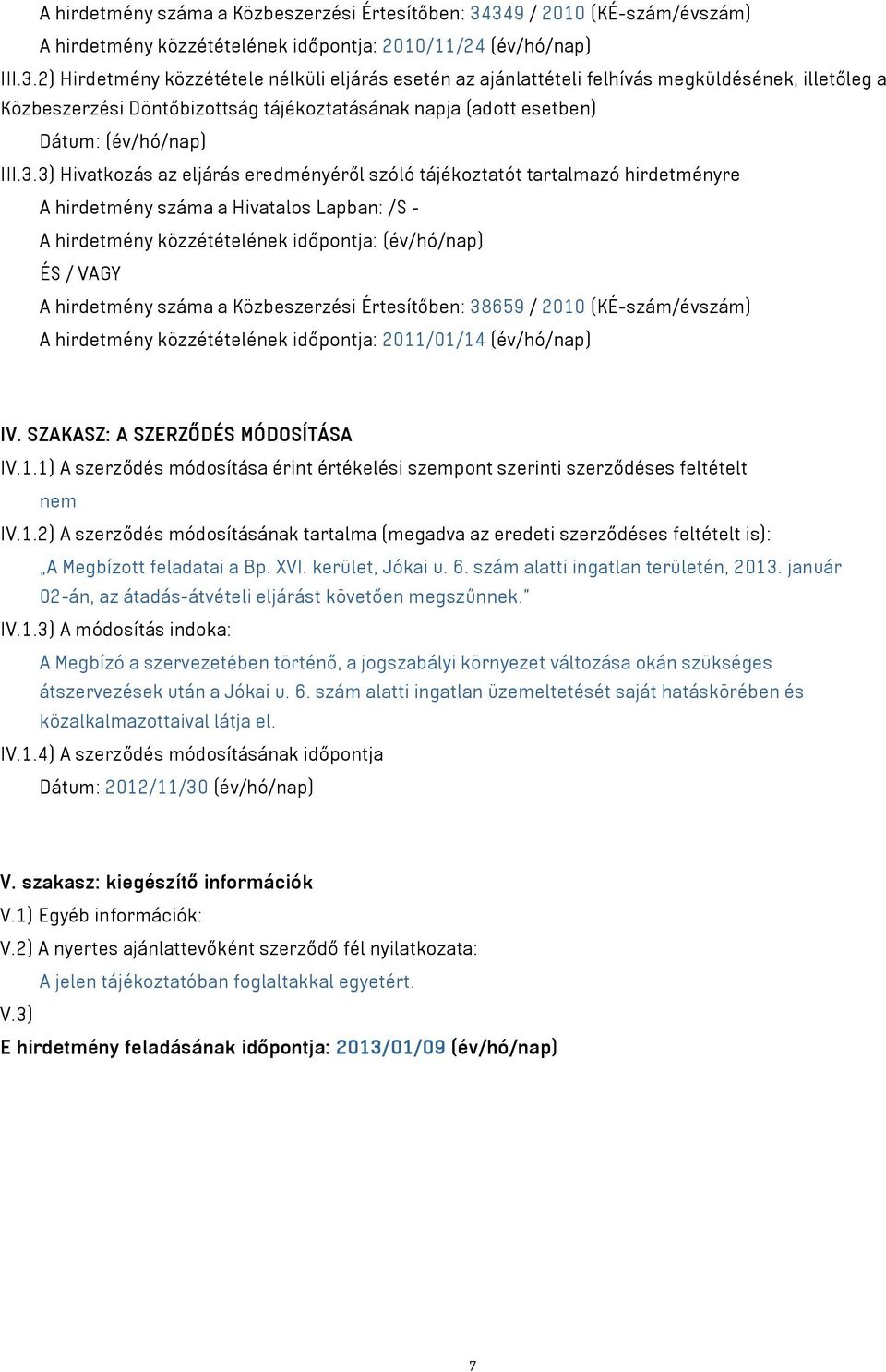 3.3) Hivatkozás az eljárás eredményéről szóló tájékoztatót tartalmazó hirdetményre A hirdetmény száma a Hivatalos Lapban: /S - A hirdetmény közzétételének időpontja: (év/hó/nap) ÉS / VAGY A