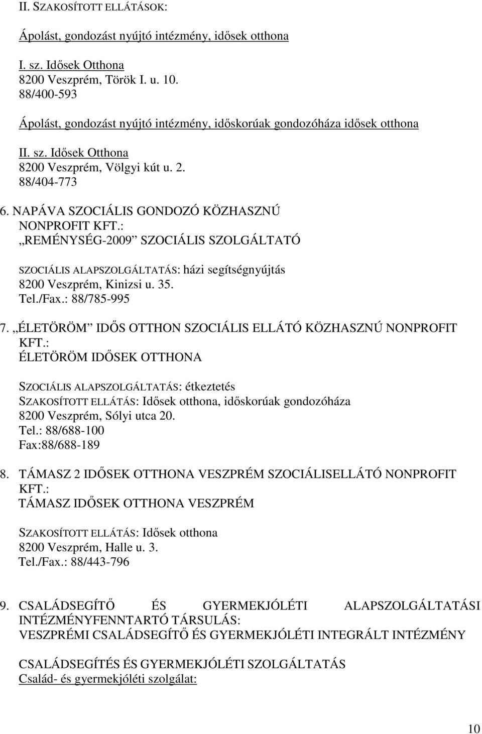 NAPÁVA SZOCIÁLIS GONDOZÓ KÖZHASZNÚ NONPROFIT KFT.: REMÉNYSÉG-2009 SZOCIÁLIS SZOLGÁLTATÓ SZOCIÁLIS ALAPSZOLGÁLTATÁS: házi segítségnyújtás 8200 Veszprém, Kinizsi u. 35. Tel./Fax.: 88/785-995 7.