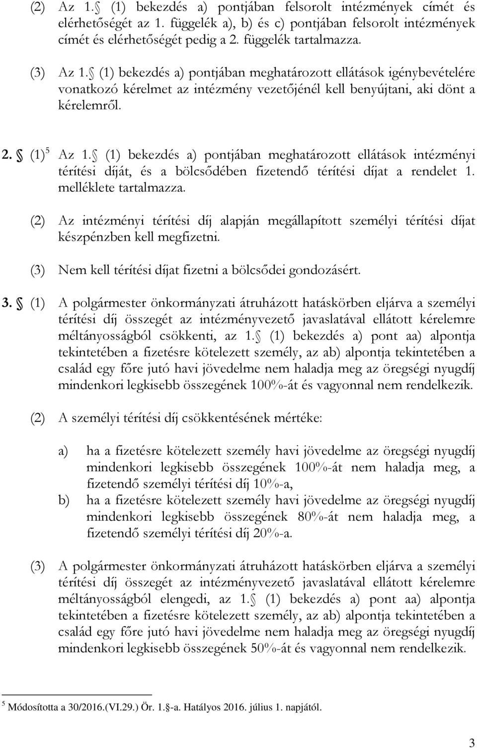 (1) bekezdés a) pontjában meghatározott ellátások intézményi térítési díját, és a bölcsődében fizetendő térítési díjat a rendelet 1. melléklete tartalmazza.