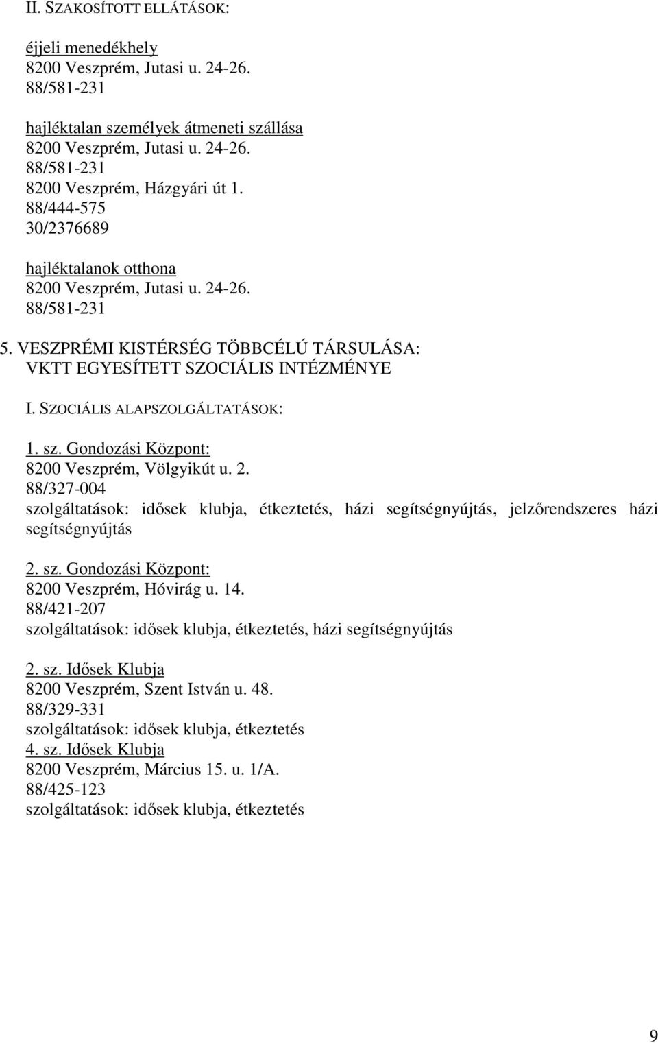 Gondozási Központ: 8200 Veszprém, Völgyikút u. 2. 88/327-004 szolgáltatások: idősek klubja, étkeztetés, házi segítségnyújtás, jelzőrendszeres házi segítségnyújtás 2. sz. Gondozási Központ: 8200 Veszprém, Hóvirág u.