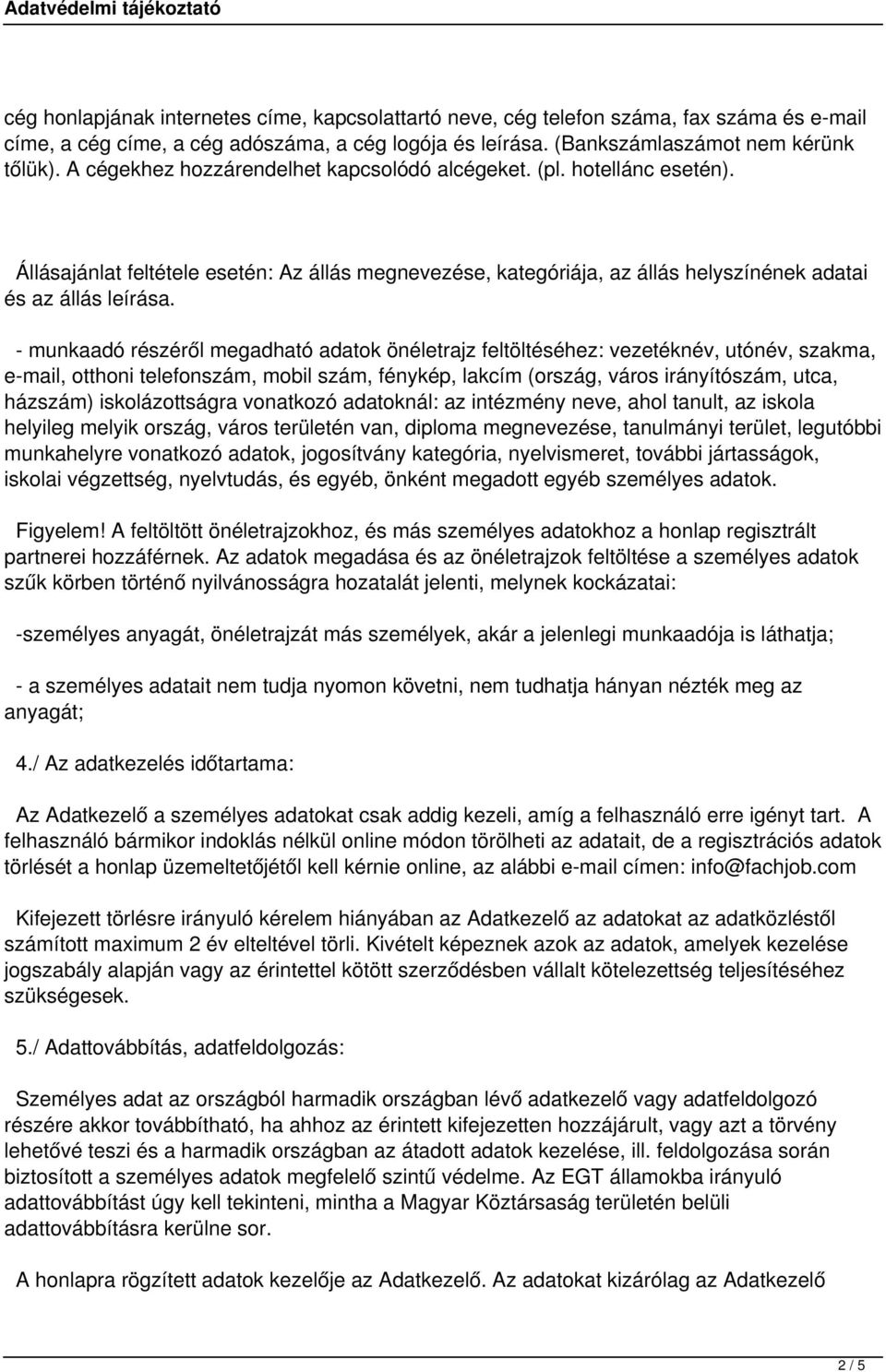 - munkaadó részéről megadható adatok önéletrajz feltöltéséhez: vezetéknév, utónév, szakma, e-mail, otthoni telefonszám, mobil szám, fénykép, lakcím (ország, város irányítószám, utca, házszám)