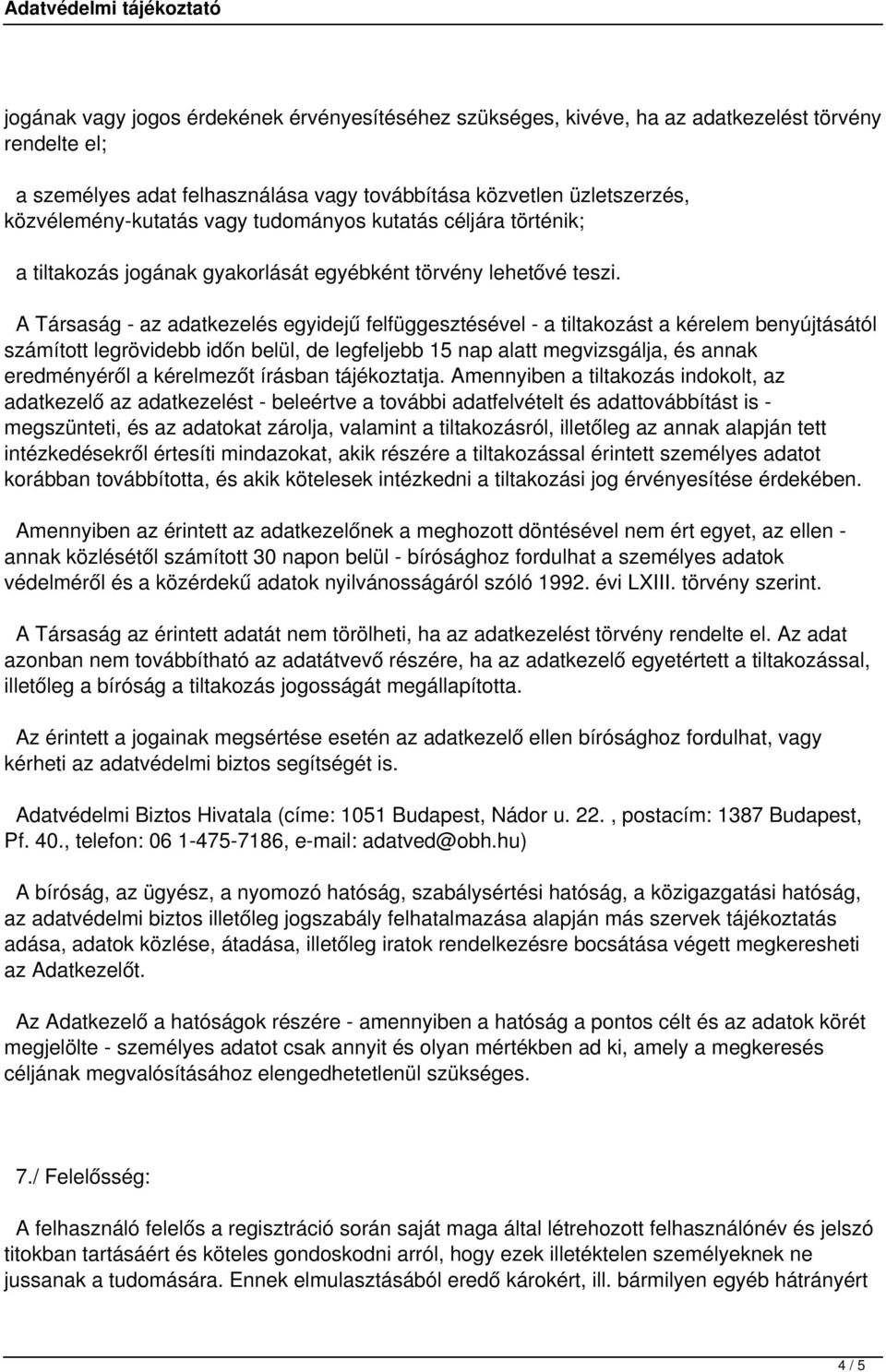 A Társaság - az adatkezelés egyidejű felfüggesztésével - a tiltakozást a kérelem benyújtásától számított legrövidebb időn belül, de legfeljebb 15 nap alatt megvizsgálja, és annak eredményéről a