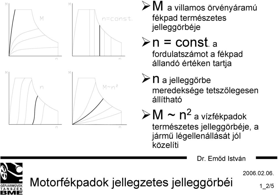 meredeksége tetszőlegesen állítható M ~ n 2 a vízfékpadok természetes