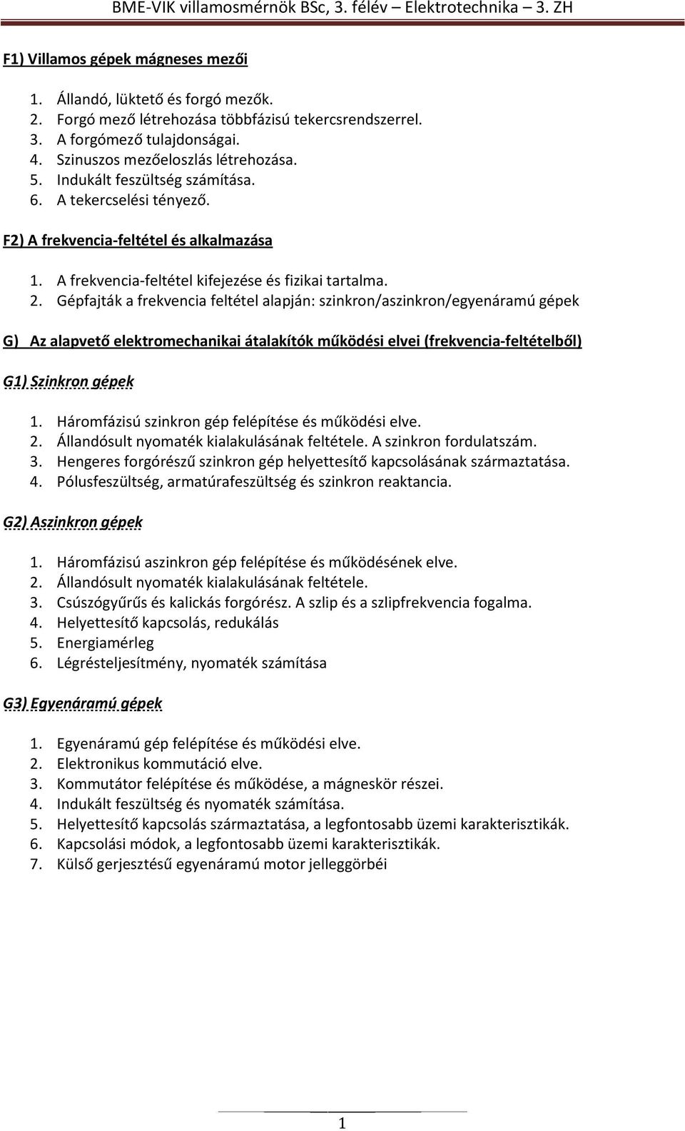 Gépfajták a frekvencia feltétel alapján: szinkron/aszinkron/egyenáramú gépek G) Az alapvető elektromechanikai átalakítók működési elvei (frekvencia-feltételből) G1) Szinkron gépek 1.