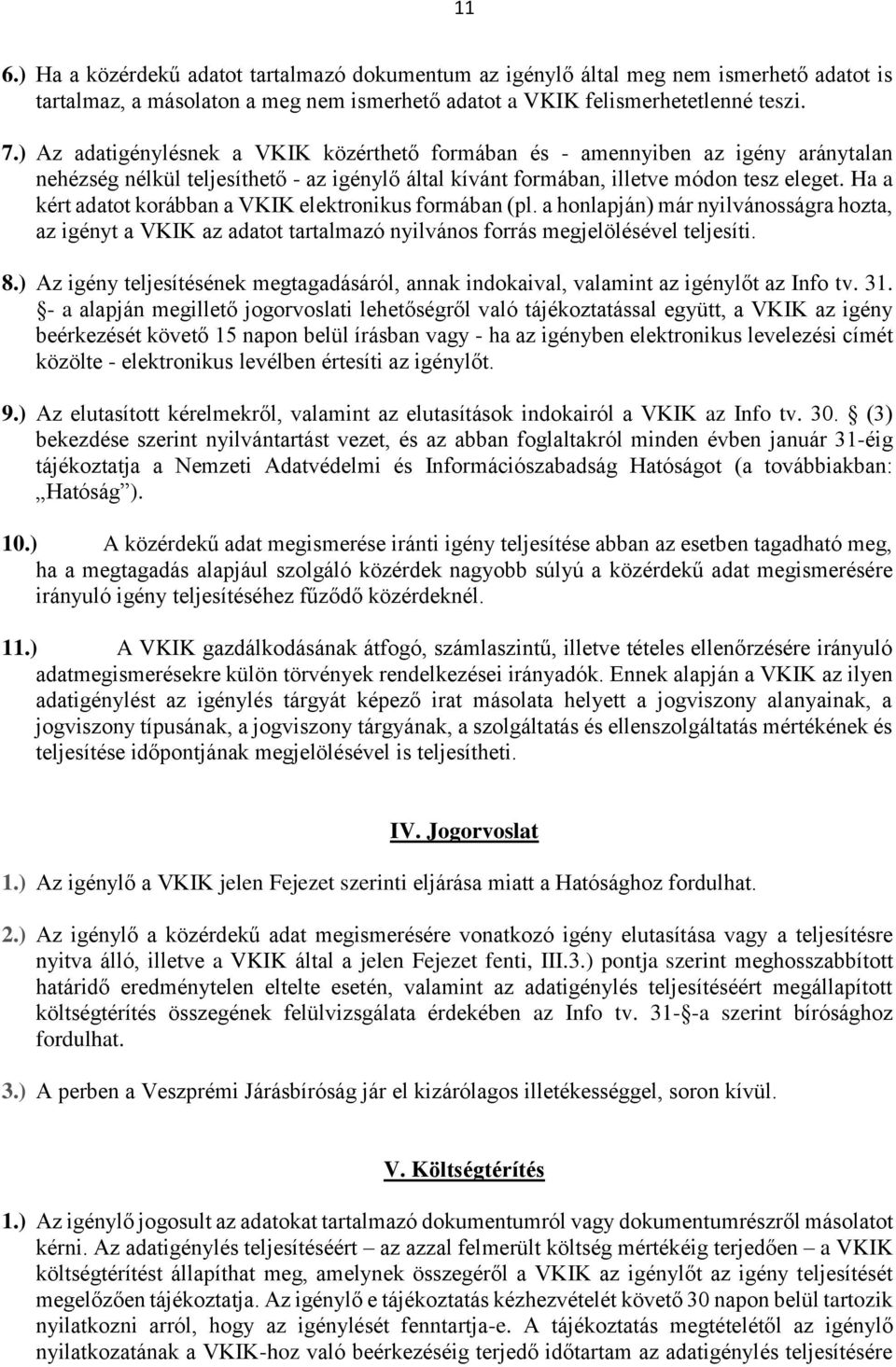 Ha a kért adatot korábban a VKIK elektronikus formában (pl. a honlapján) már nyilvánosságra hozta, az igényt a VKIK az adatot tartalmazó nyilvános forrás megjelölésével teljesíti. 8.