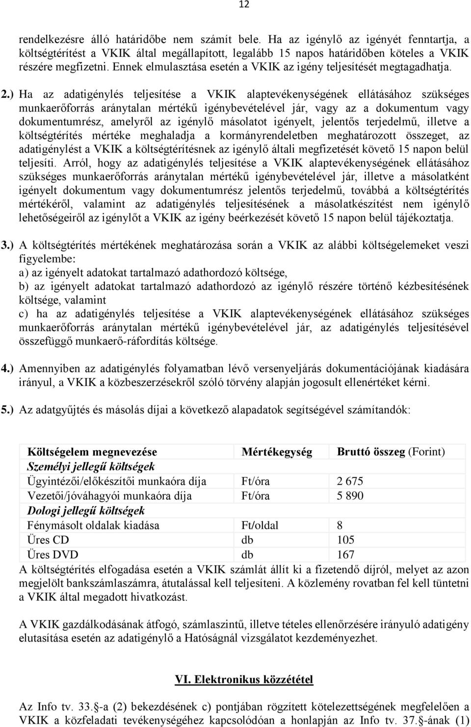 ) Ha az adatigénylés teljesítése a VKIK alaptevékenységének ellátásához szükséges munkaerőforrás aránytalan mértékű igénybevételével jár, vagy az a dokumentum vagy dokumentumrész, amelyről az igénylő