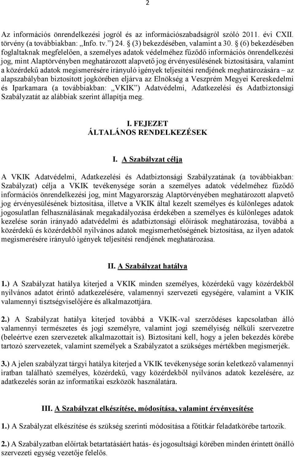 a közérdekű adatok megismerésére irányuló igények teljesítési rendjének meghatározására az alapszabályban biztosított jogkörében eljárva az Elnökség a Veszprém Megyei Kereskedelmi és Iparkamara (a