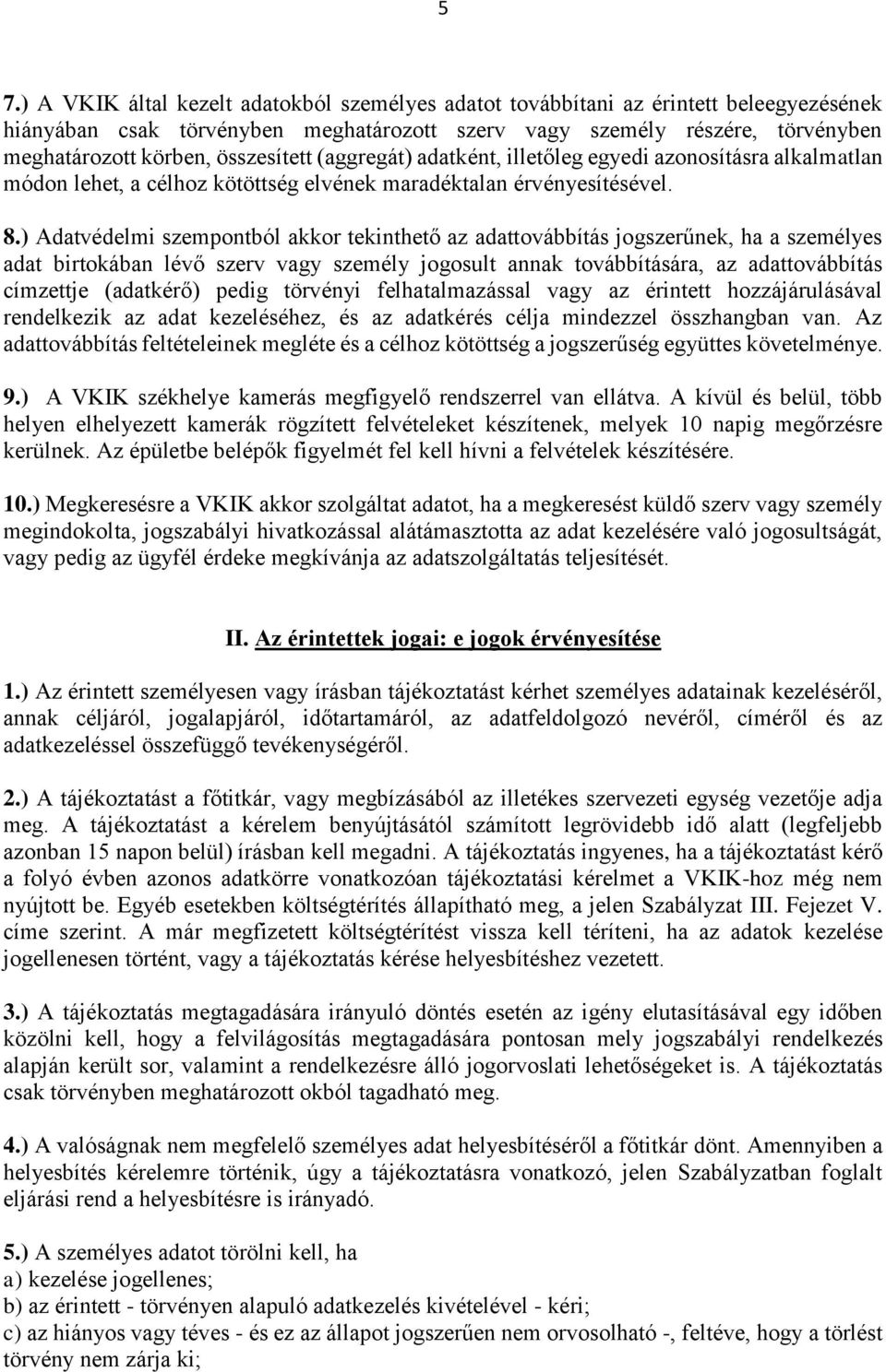 ) Adatvédelmi szempontból akkor tekinthető az adattovábbítás jogszerűnek, ha a személyes adat birtokában lévő szerv vagy személy jogosult annak továbbítására, az adattovábbítás címzettje (adatkérő)