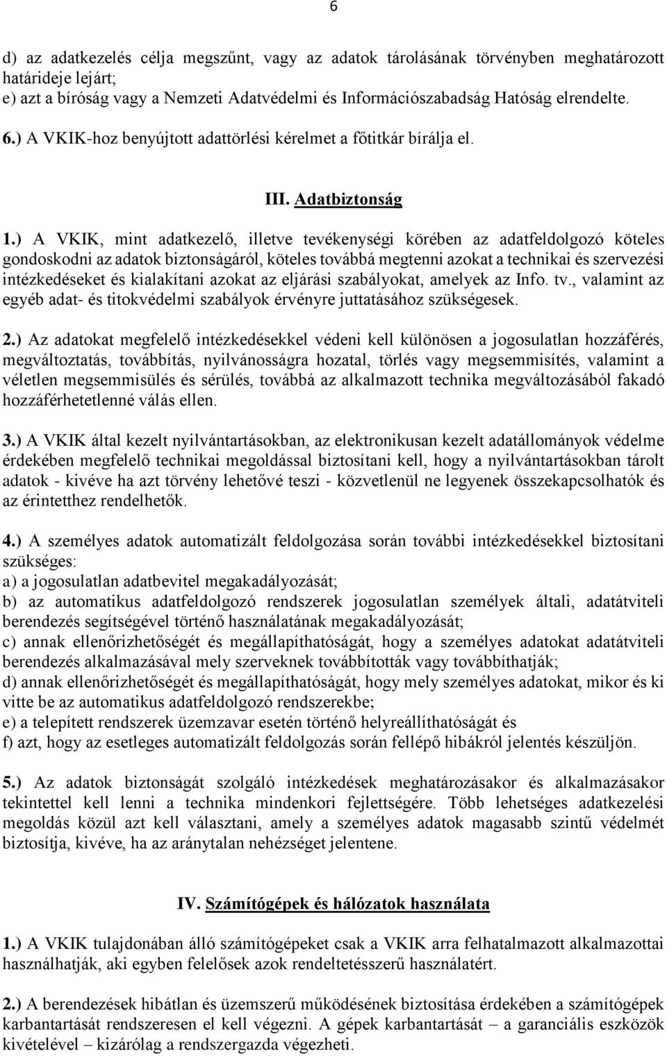 ) A VKIK, mint adatkezelő, illetve tevékenységi körében az adatfeldolgozó köteles gondoskodni az adatok biztonságáról, köteles továbbá megtenni azokat a technikai és szervezési intézkedéseket és