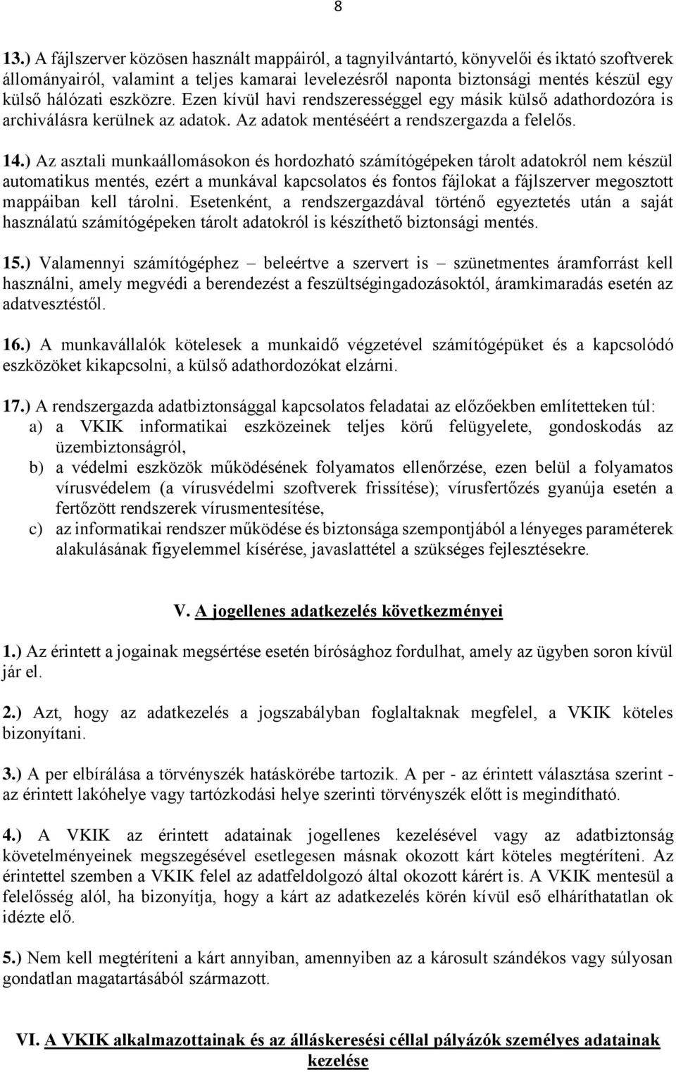 ) Az asztali munkaállomásokon és hordozható számítógépeken tárolt adatokról nem készül automatikus mentés, ezért a munkával kapcsolatos és fontos fájlokat a fájlszerver megosztott mappáiban kell