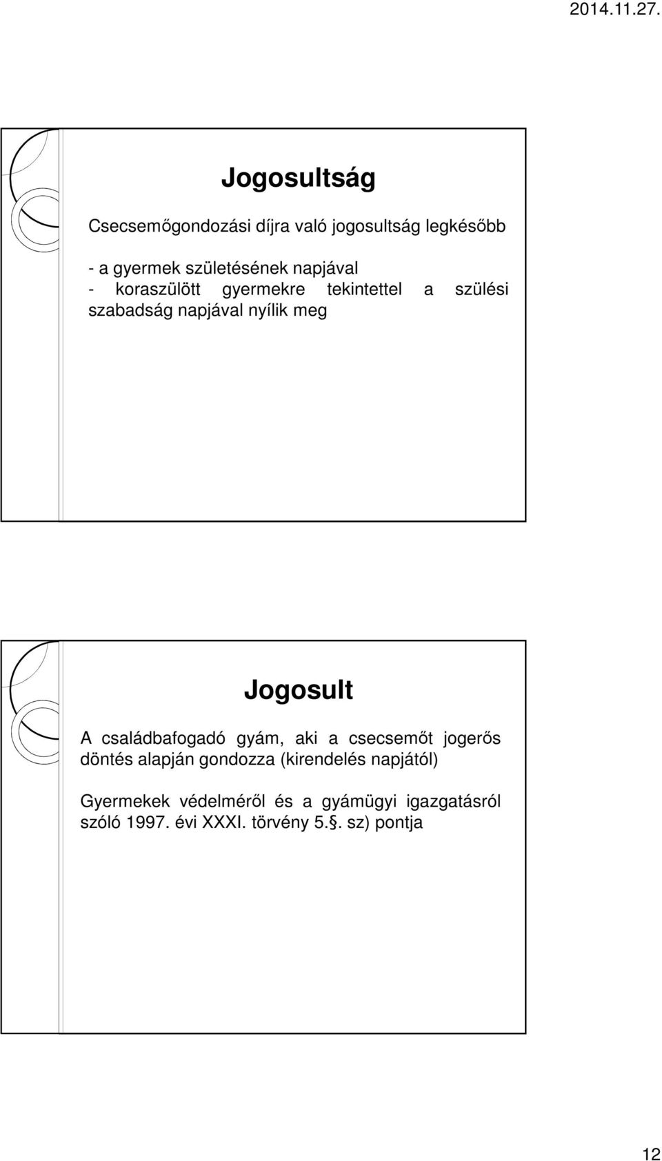 Jogosult A családbafogadó gyám, aki a csecsemőt jogerős döntés alapján gondozza (kirendelés