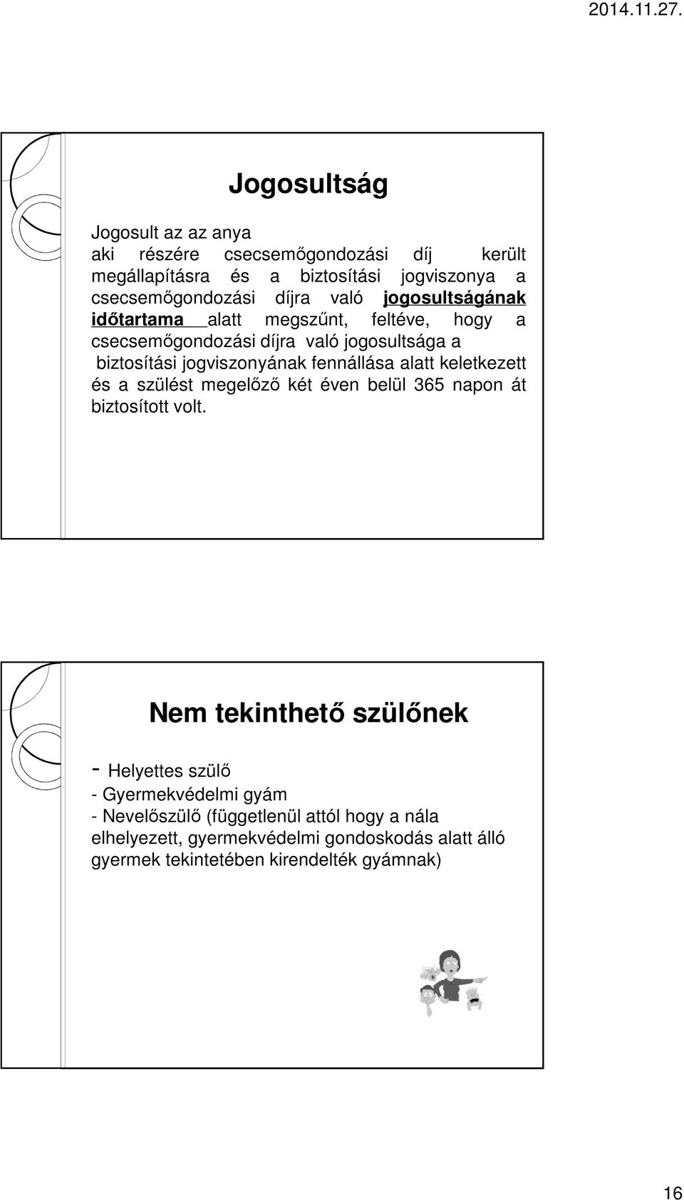 fennállása alatt keletkezett és a szülést megelőző két éven belül 365 napon át biztosított volt.