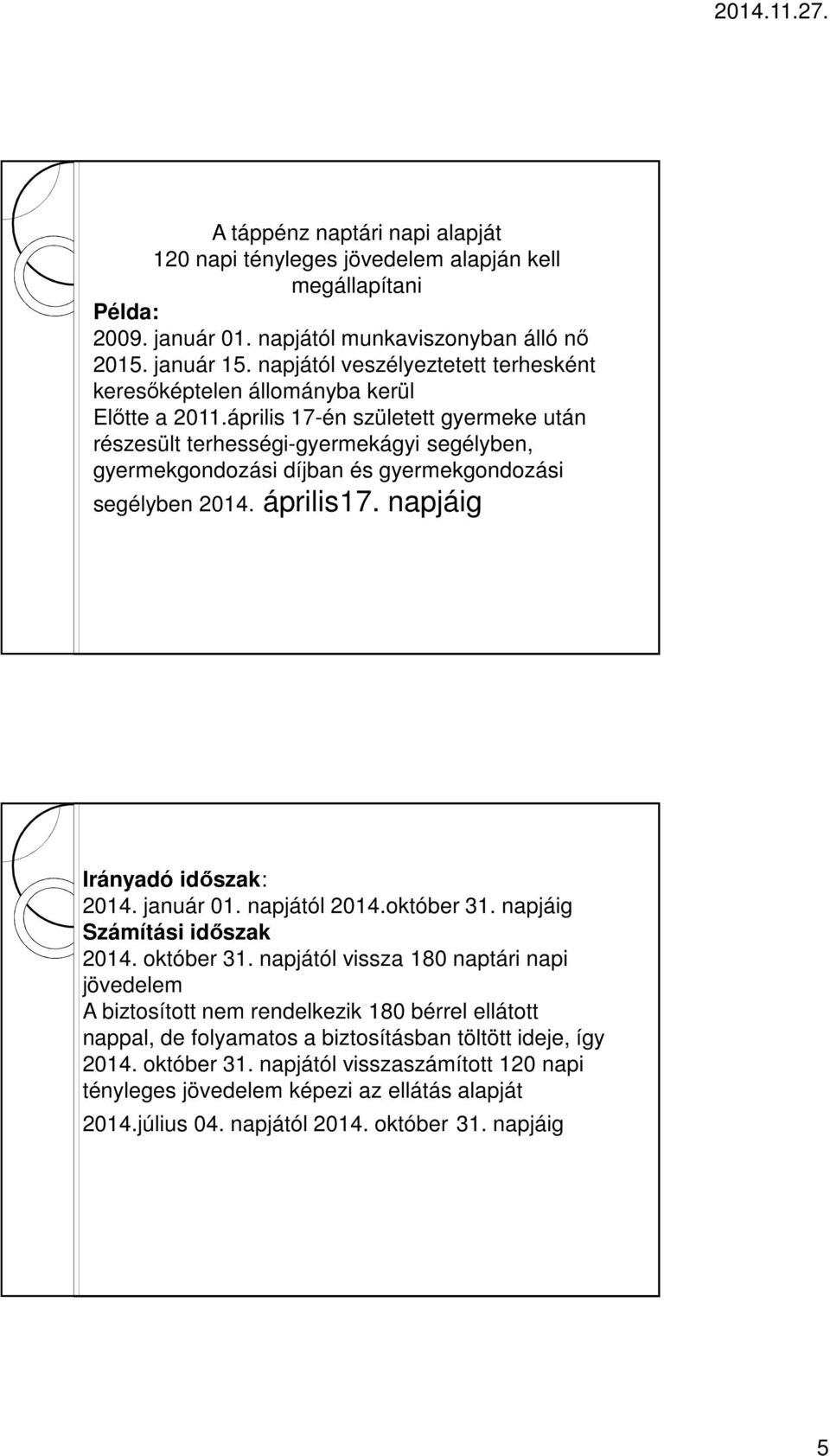 április 17-én született gyermeke után részesült terhességi-gyermekágyi segélyben, gyermekgondozási díjban és gyermekgondozási segélyben 2014. április17. napjáig Irányadó időszak: 2014. január 01.