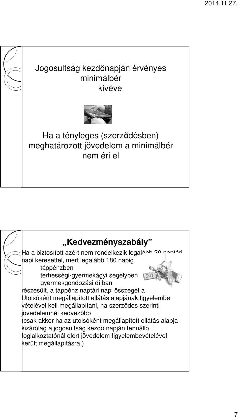 táppénz naptári napi összegét a Utolsóként megállapított ellátás alapjának figyelembe vételével kell megállapítani, ha szerződés szerinti jövedelemnél kedvezőbb (csak