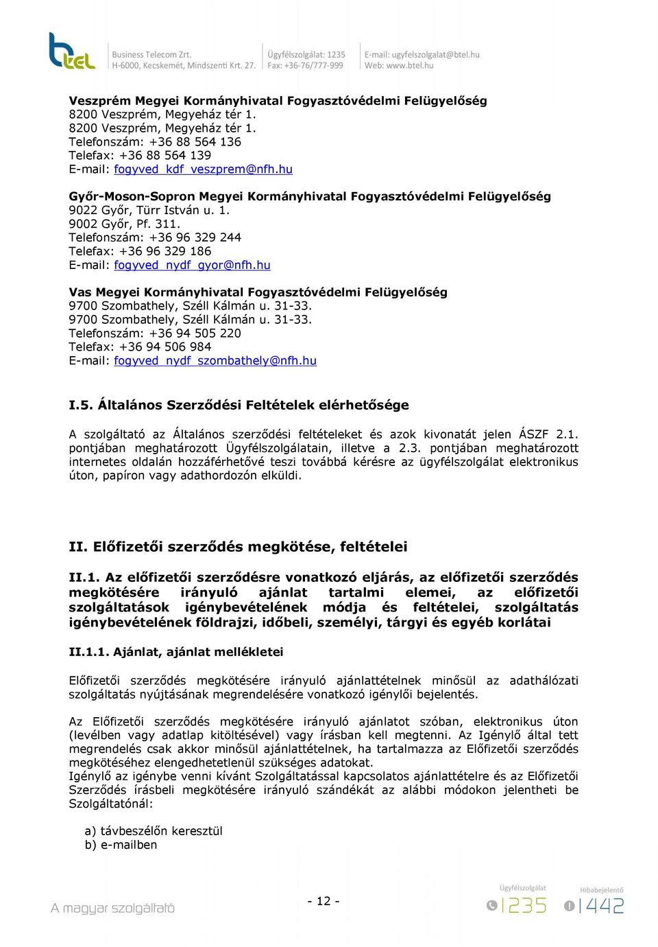 Telefonszám: +36 96 329 244 Telefax: +36 96 329 186 E-mail: fogyved_nydf_gyor@nfh.hu Vas Megyei Kormányhivatal Fogyasztóvédelmi Felügyelőség 9700 Szombathely, Széll Kálmán u. 31-33.