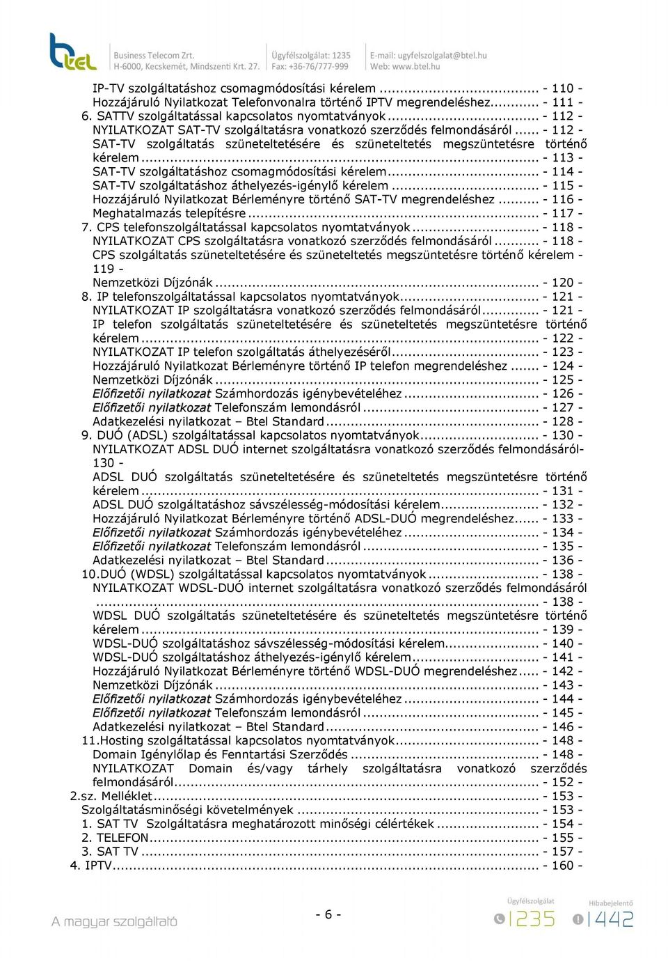 .. - 113 - SAT-TV szolgáltatáshoz csomagmódosítási kérelem... - 114 - SAT-TV szolgáltatáshoz áthelyezés-igénylő kérelem... - 115 - Hozzájáruló Nyilatkozat Bérleményre történő SAT-TV megrendeléshez.