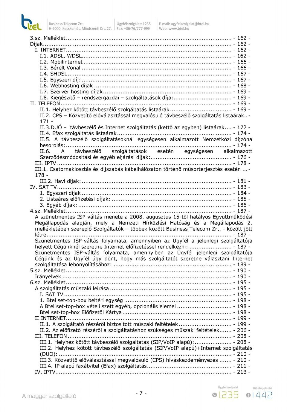 .. - 169 - II.2. CPS Közvetítő előválasztással megvalósuló távbeszélő szolgáltatás listaárak..- 171 - II.3.DUÓ távbeszélő és Internet szolgáltatás (kettő az egyben) listaárak... - 172 - II.4.