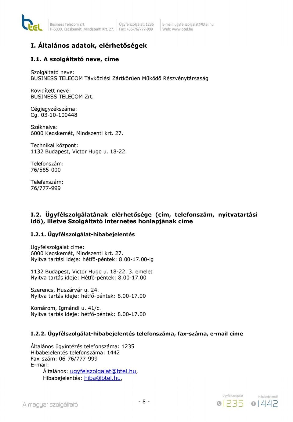 . Technikai központ: 1132 Budapest, Victor Hugo u. 18-22. Telefonszám: 76/585-000 Telefaxszám: 76/777-999 I.2. Ügyfélszolgálatának elérhetősége (cím, telefonszám, nyitvatartási idő), illetve Szolgáltató internetes honlapjának címe I.
