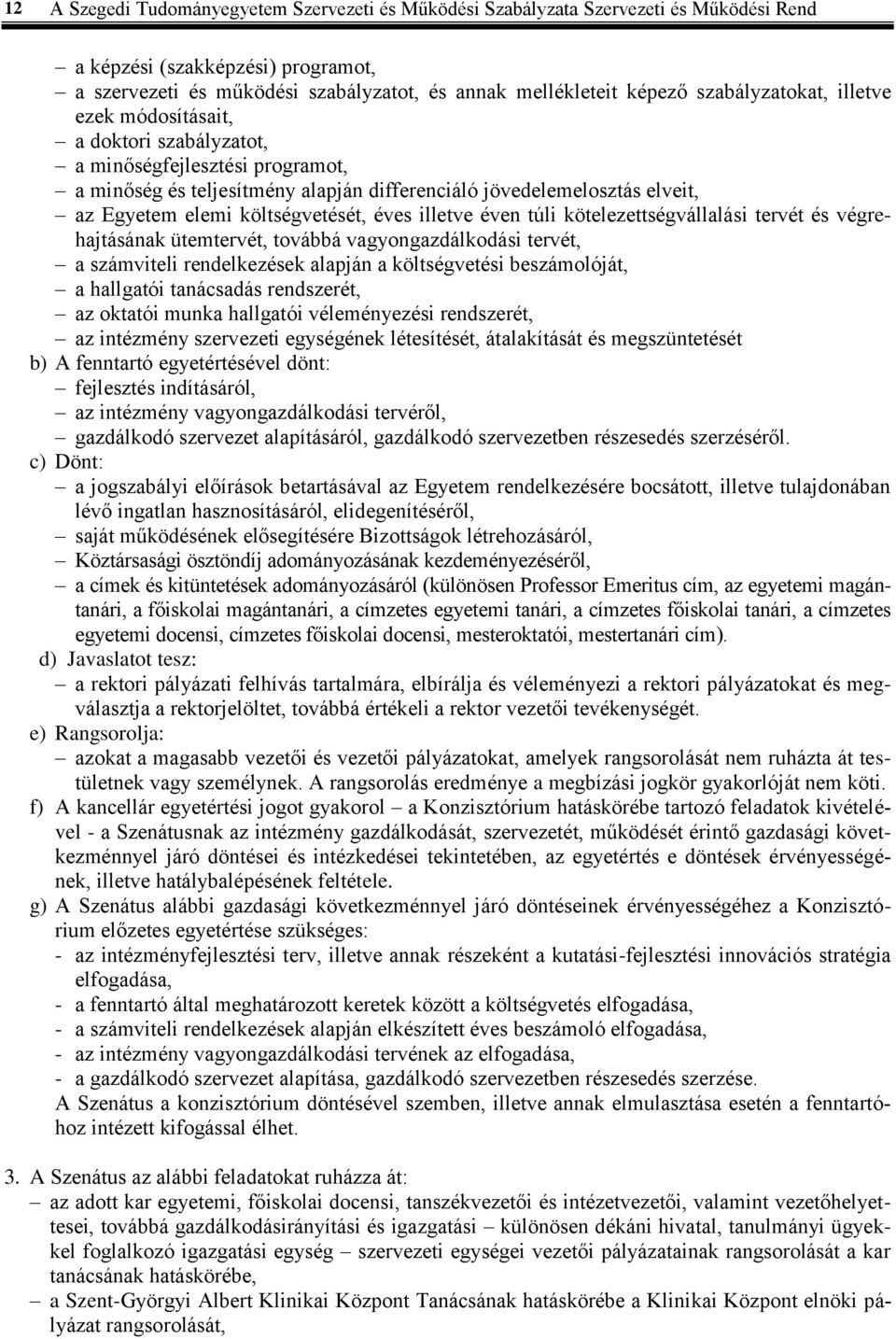 költségvetését, éves illetve éven túli kötelezettségvállalási tervét és végrehajtásának ütemtervét, továbbá vagyongazdálkodási tervét, a számviteli rendelkezések alapján a költségvetési beszámolóját,