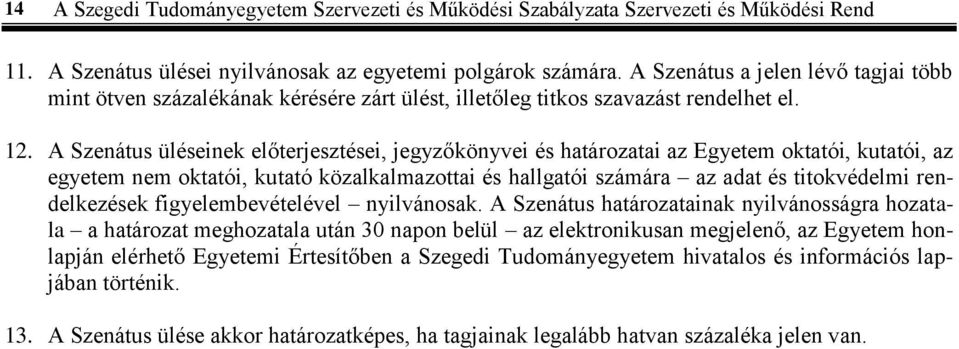 A Szenátus üléseinek előterjesztései, jegyzőkönyvei és határozatai az Egyetem oktatói, kutatói, az egyetem nem oktatói, kutató közalkalmazottai és hallgatói számára az adat és titokvédelmi