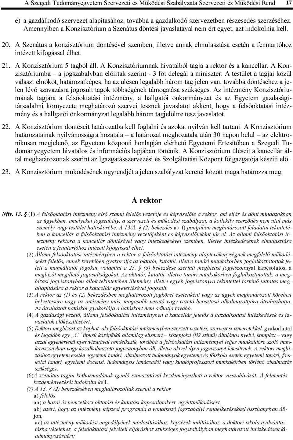 A Szenátus a konzisztórium döntésével szemben, illetve annak elmulasztása esetén a fenntartóhoz intézett kifogással élhet. 21. A Konzisztórium 5 tagból áll.