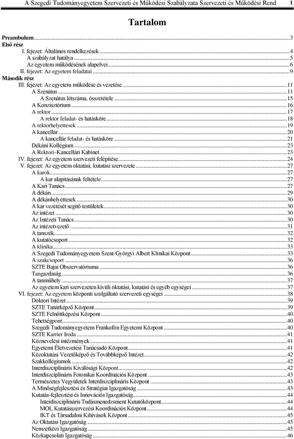 .. 15 A Konzisztórium... 16 A rektor... 17 A rektor feladat- és hatásköre... 18 A rektorhelyettesek... 19 A kancellár... 20 A kancellár feladat- és hatásköre... 21 Dékáni Kollégium.