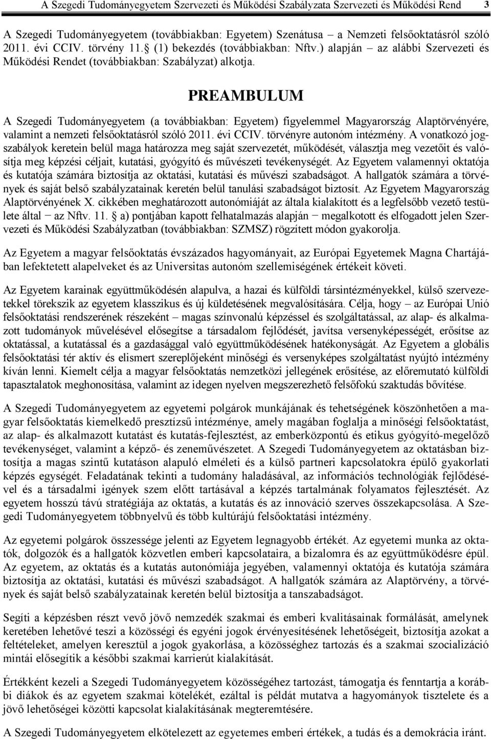 PREAMBULUM A Szegedi Tudományegyetem (a továbbiakban: Egyetem) figyelemmel Magyarország Alaptörvényére, valamint a nemzeti felsőoktatásról szóló 2011. évi CCIV. törvényre autonóm intézmény.