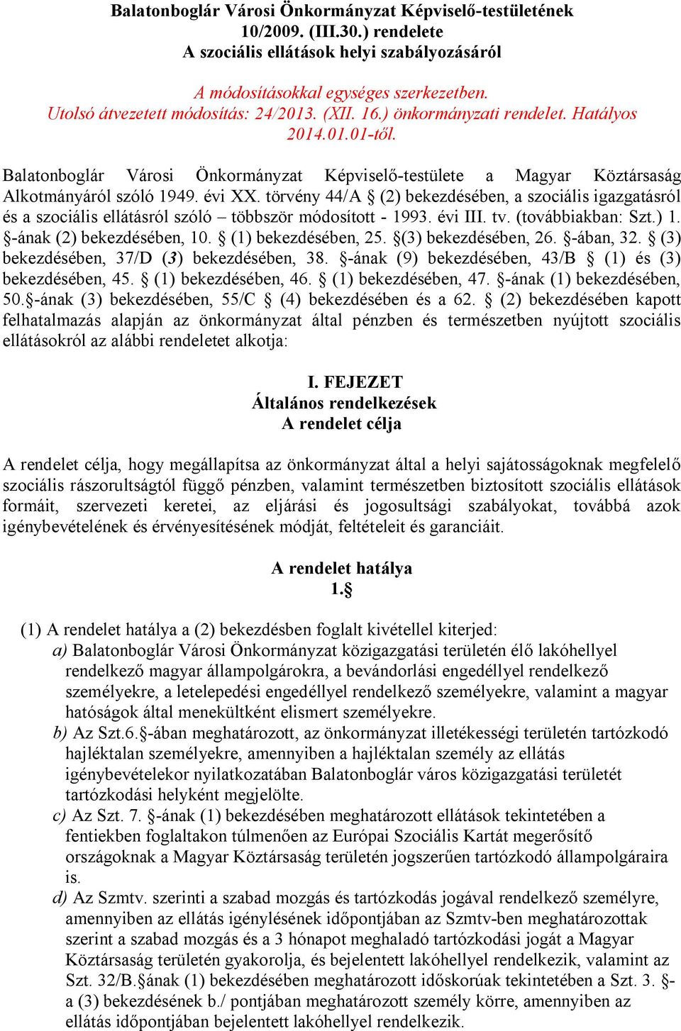 évi XX. törvény 44/A (2) bekezdésében, a szociális igazgatásról és a szociális ellátásról szóló többször módosított - 1993. évi III. tv. (továbbiakban: Szt.) 1. -ának (2) bekezdésében, 10.