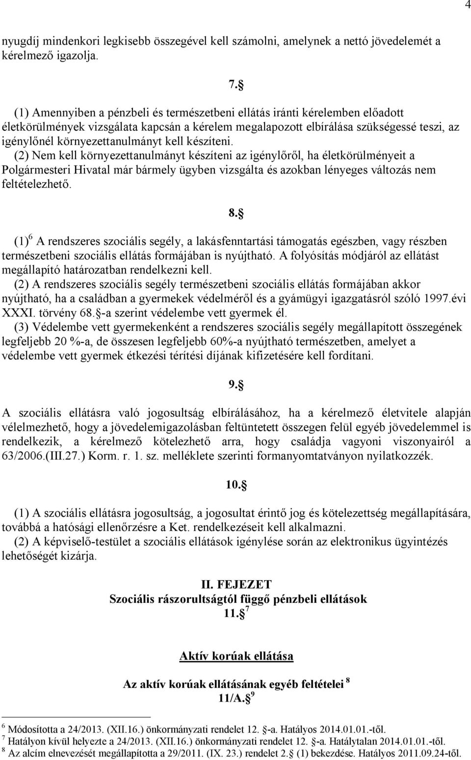 kell készíteni. (2) Nem kell környezettanulmányt készíteni az igénylőről, ha életkörülményeit a Polgármesteri Hivatal már bármely ügyben vizsgálta és azokban lényeges változás nem feltételezhető. 8.