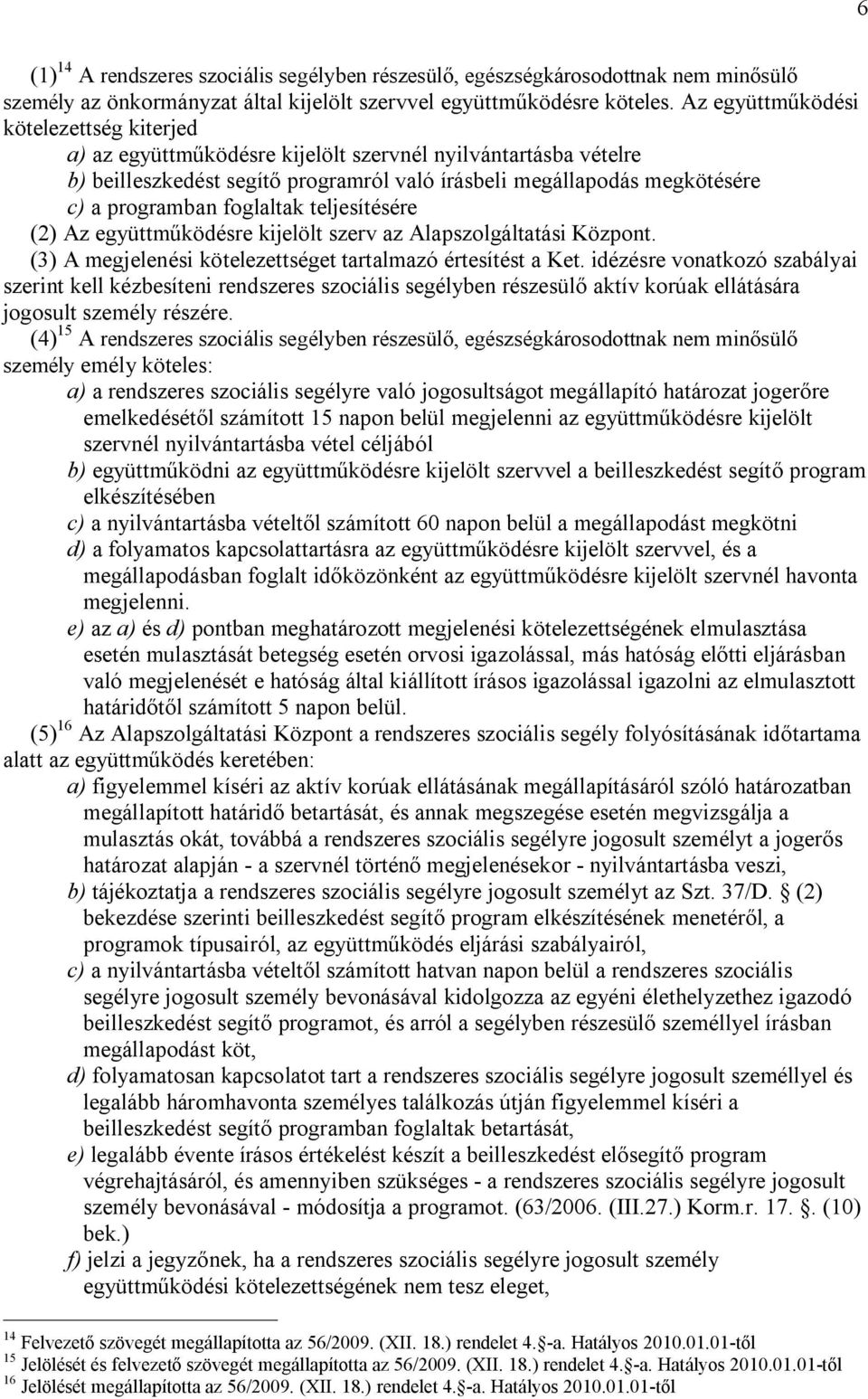 foglaltak teljesítésére (2) Az együttműködésre kijelölt szerv az Alapszolgáltatási Központ. (3) A megjelenési kötelezettséget tartalmazó értesítést a Ket.