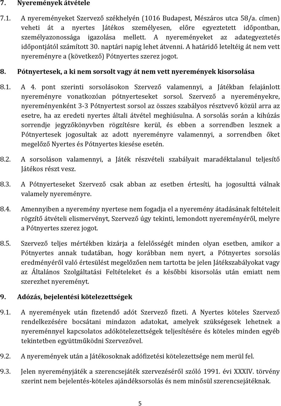 naptári napig lehet átvenni. A határidő leteltéig át nem vett nyereményre a (következő) Pótnyertes szerez jogot. 8. Pótnyertesek, a ki nem sorsolt vagy át nem vett nyeremények kisorsolása 8.1. A 4.