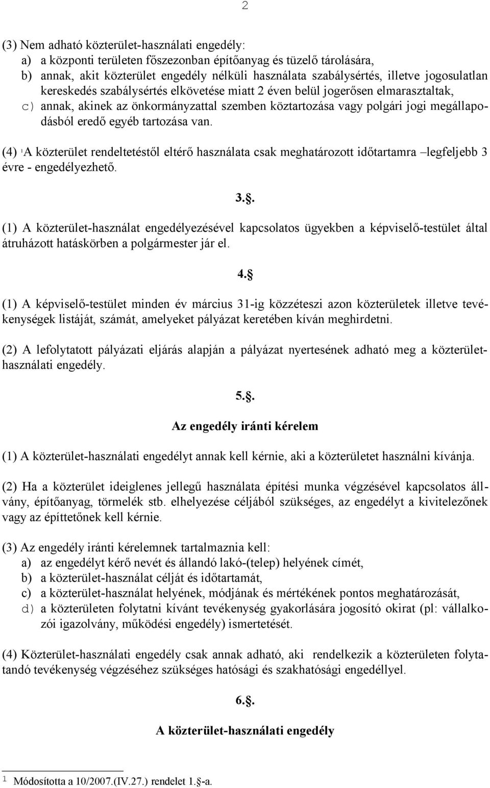 tartozása van. (4) 1 A közterület rendeltetéstől eltérő használata csak meghatározott időtartamra legfeljebb 3 