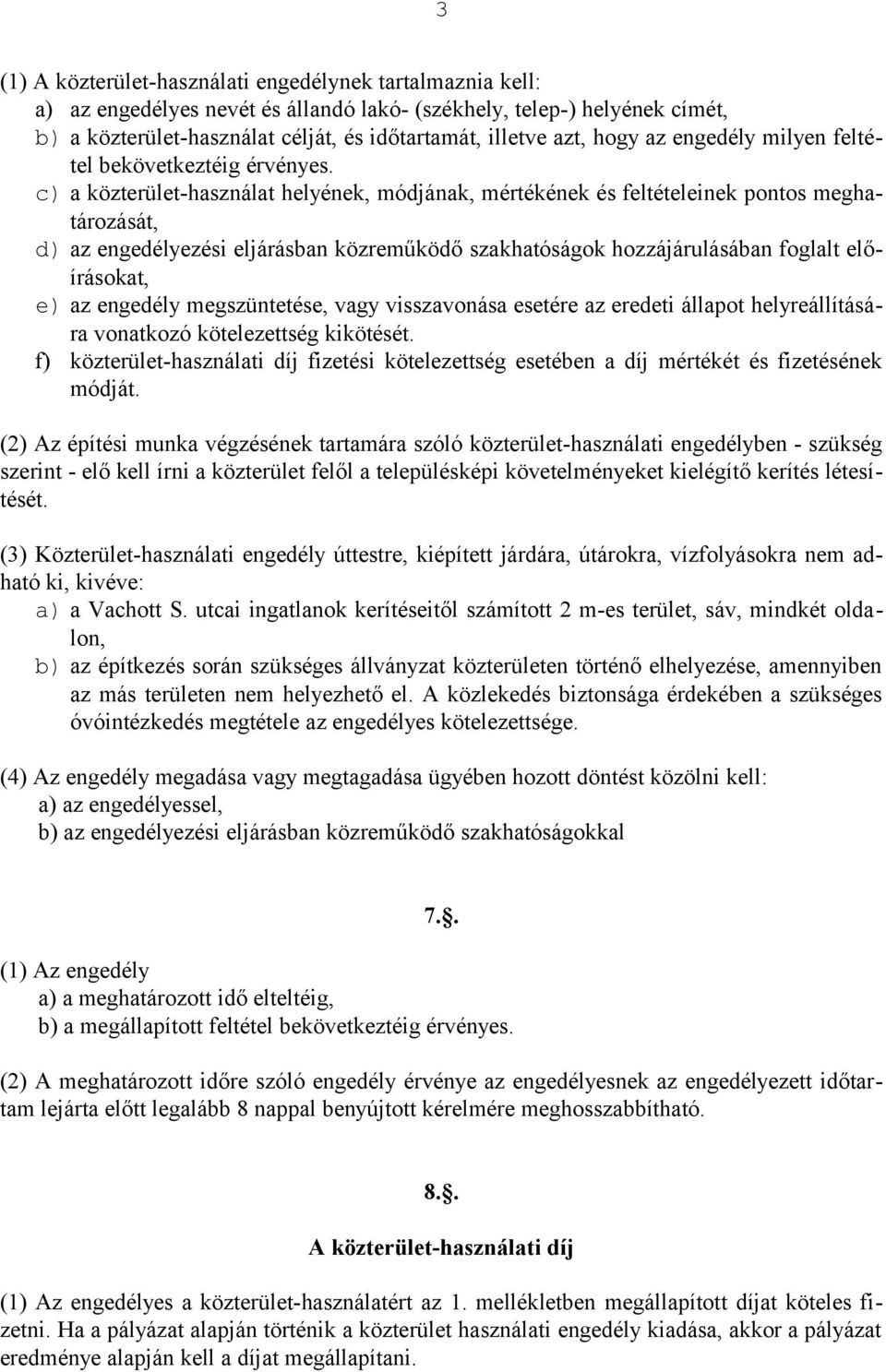 c) a közterület-használat helyének, módjának, mértékének és feltételeinek pontos meghatározását, d) az engedélyezési eljárásban közreműködő szakhatóságok hozzájárulásában foglalt előírásokat, e) az