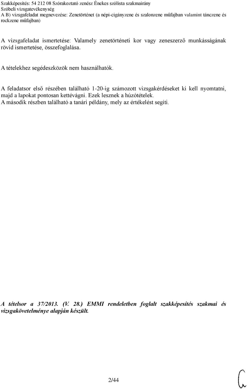 A feladatsor első részében található 1-20-ig számozott vizsgakérdéseket ki kell nyomtatni, majd a lapokat pontosan kettévágni. Ezek lesznek a húzótételek.