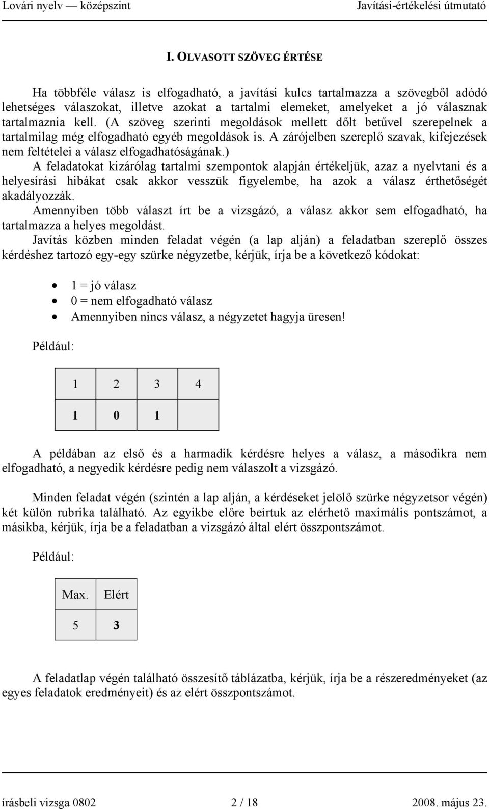 A zárójelben szereplő szavak, kifejezések nem feltételei a válasz elfogadhatóságának.