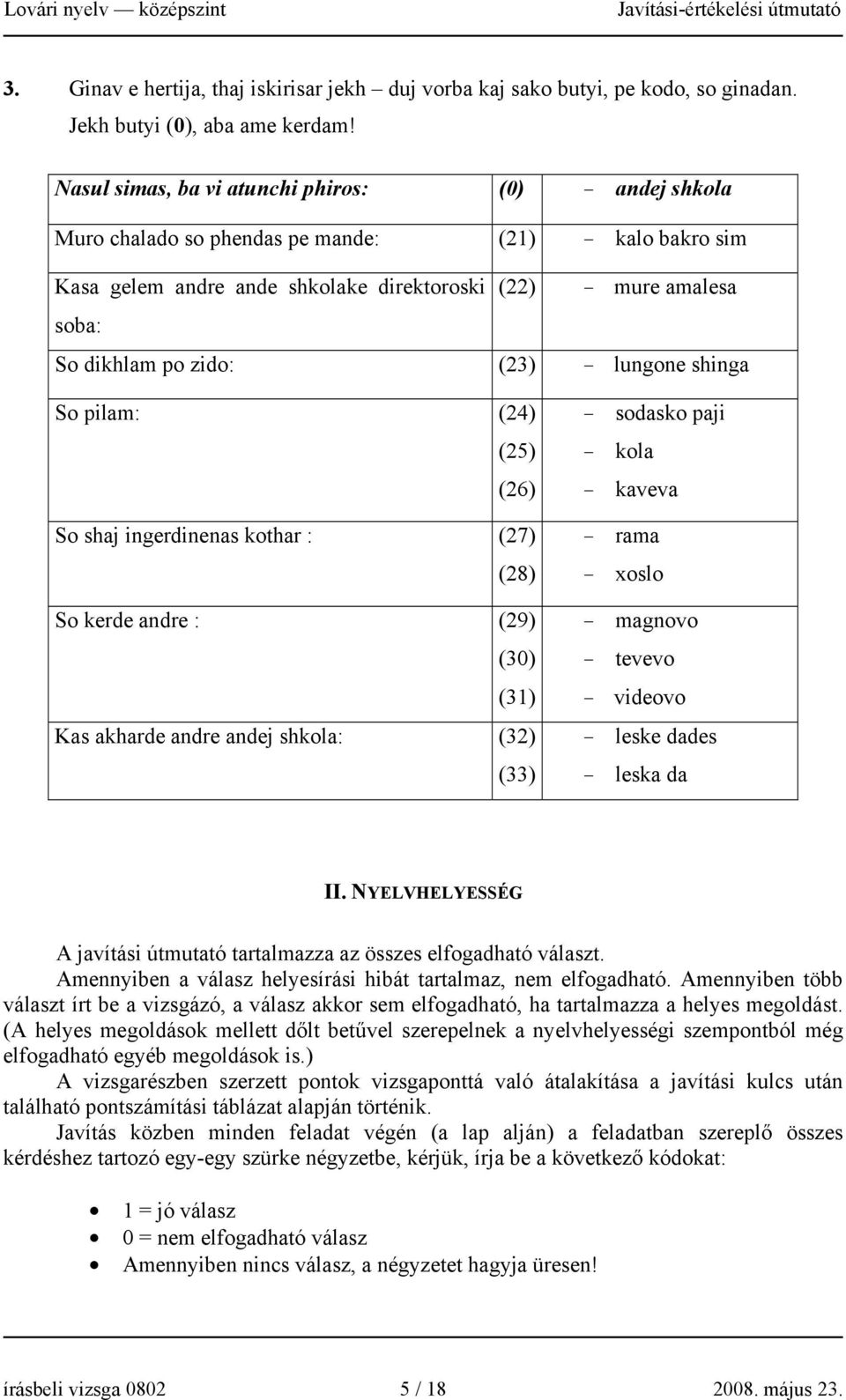 (23) - lungone shinga So pilam: (24) (25) (26) So shaj ingerdinenas kothar : (27) (28) So kerde andre : (29) (30) (31) Kas akharde andre andej shkola: (32) (33) - sodasko paji - kola - kaveva - rama