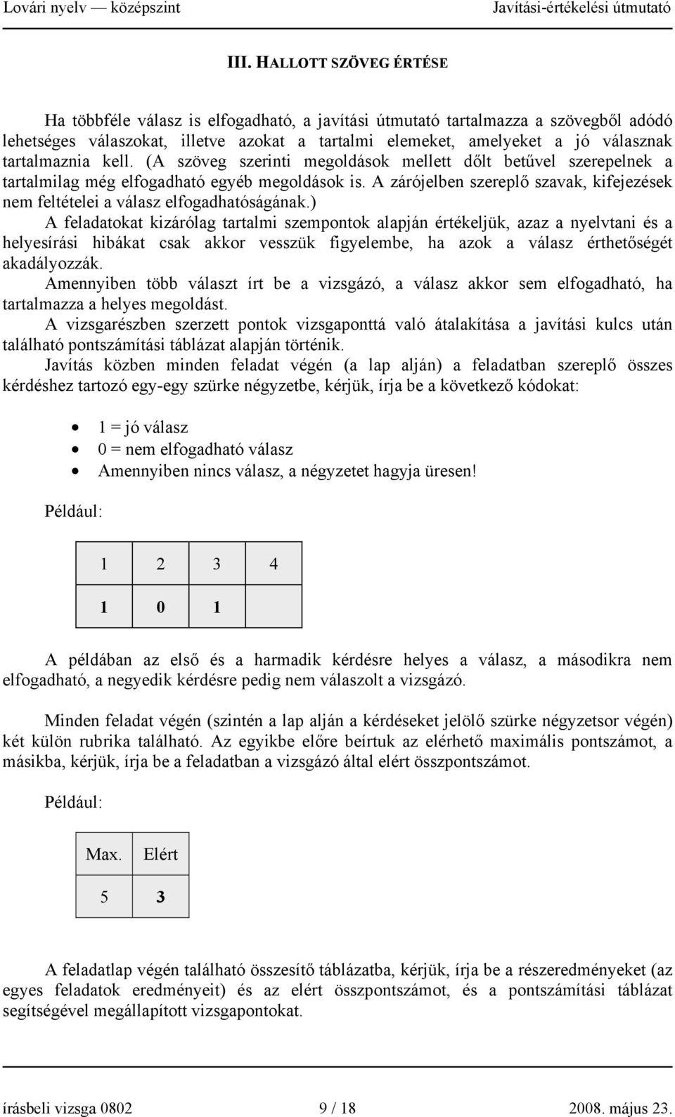 A zárójelben szereplő szavak, kifejezések nem feltételei a válasz elfogadhatóságának.