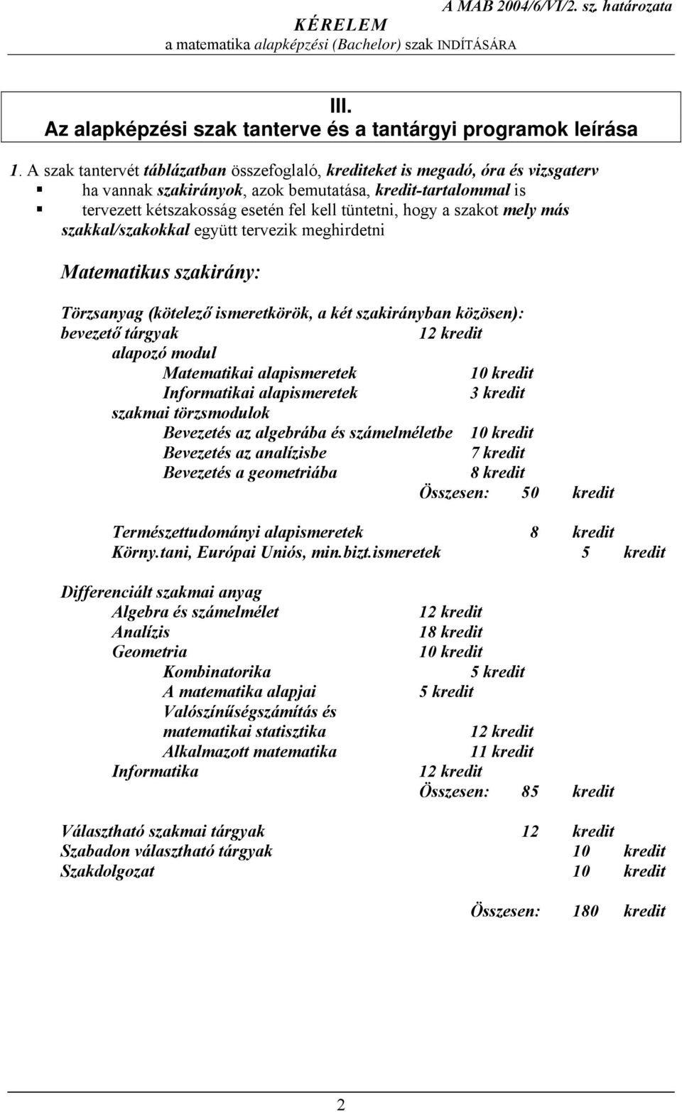 tervezett kétszakosság esetén fel kell tüntetni, hogy a szakot mely más szakkal/szakokkal együtt tervezik meghirdetni Matematikus szakirány: Törzsanyag (kötelező ismeretkörök, a két szakirányban