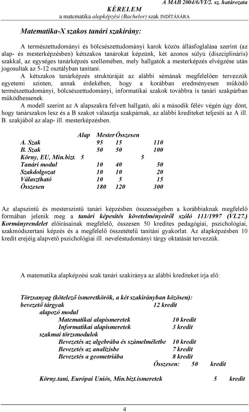 A kétszakos tanárképzés struktúráját az alábbi sémának megfelelően tervezzük egyetemi szinten, annak érdekében, hogy a korábban eredményesen működő természettudományi, bölcsészettudományi,