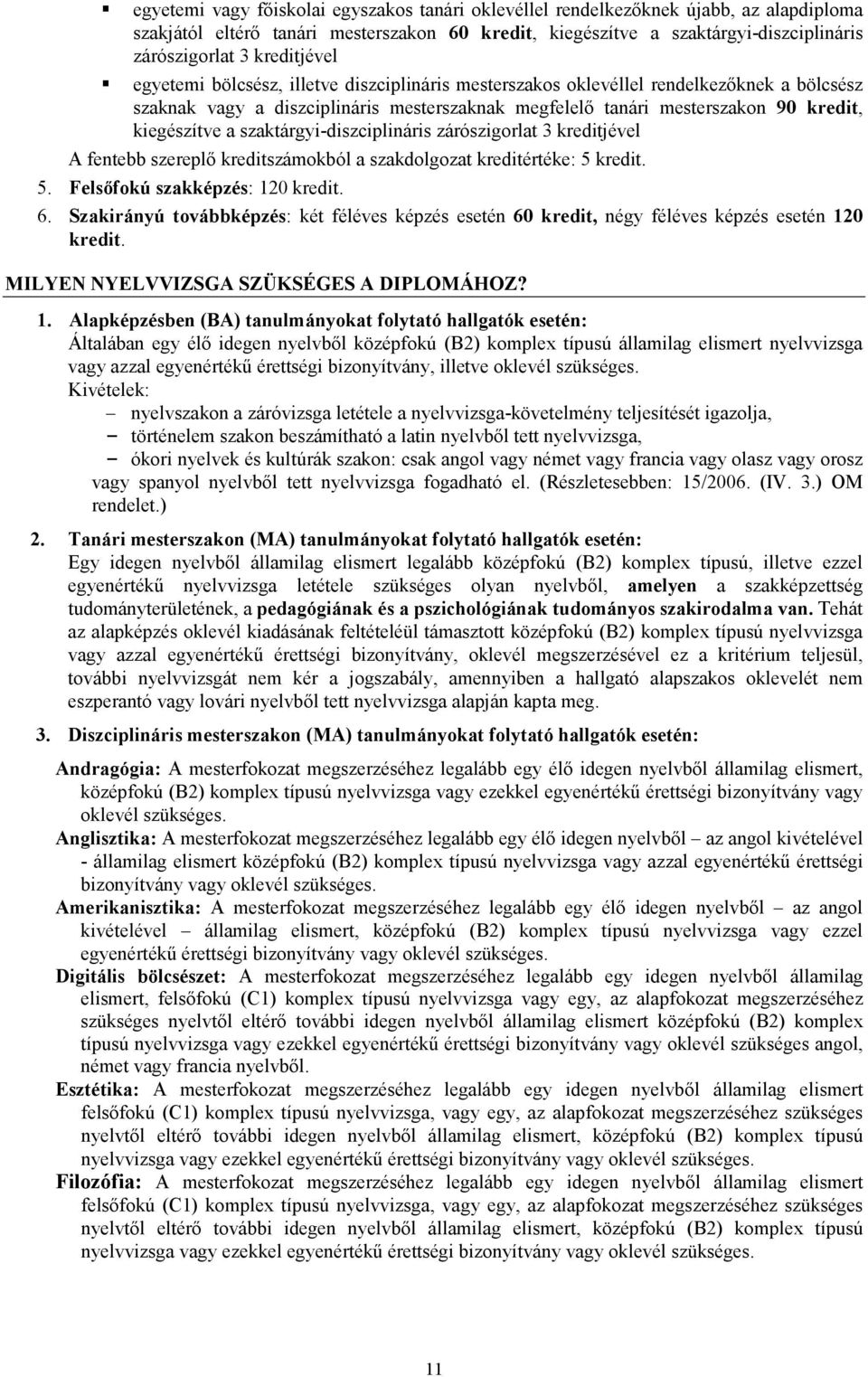 kiegészítve a szaktárgyi-diszciplináris zárószigorlat 3 kreditjével A fentebb szereplő kreditszámokból a szakdolgozat kreditértéke: 5 kredit. 5. Felsőfokú szakképzés: 120 kredit. 6.