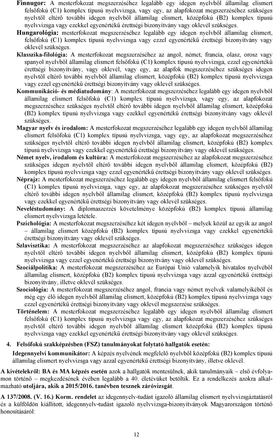 Hungarológia: mesterfokozat megszerzéséhez legalább egy idegen nyelvből államilag elismert, felsőfokú (C1) komplex típusú nyelvvizsga vagy ezzel egyenértékű érettségi bizonyítvány vagy oklevél