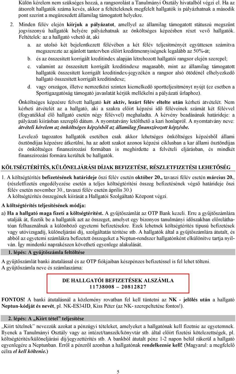 Minden félév elején kiírjuk a pályázatot, amellyel az államilag támogatott státuszú megszűnt jogviszonyú hallgatók helyére pályázhatnak az önköltséges képzésben részt vevő hallgatók.