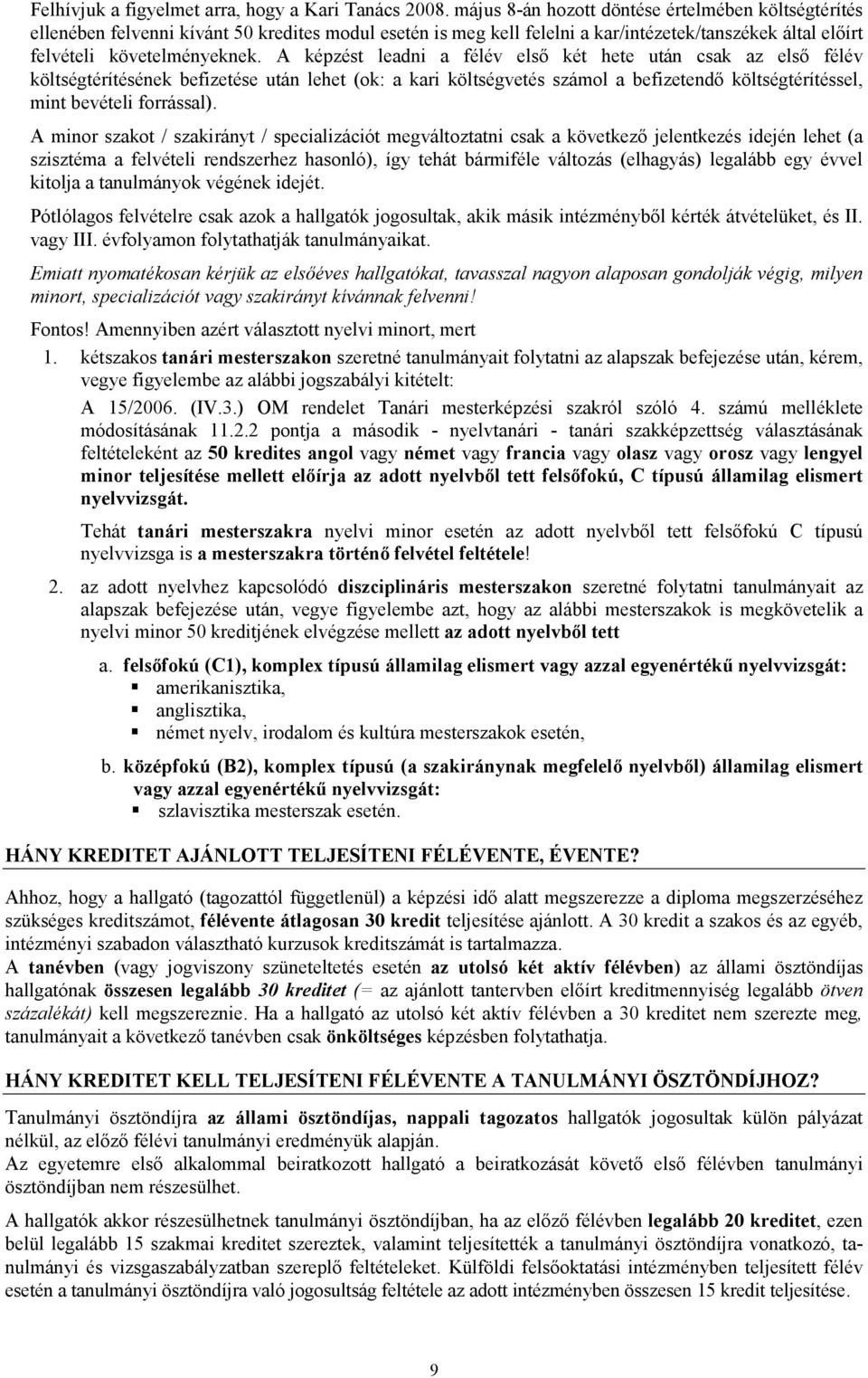 A képzést leadni a félév első két hete után csak az első félév költségtérítésének befizetése után lehet (ok: a kari költségvetés számol a befizetendő költségtérítéssel, mint bevételi forrással).