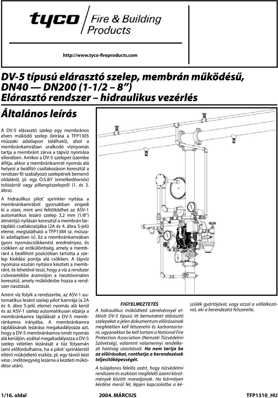 Actuation vezérlés General Általános leírás Description A DV 5 elárasztó szelep egy membrános The elven Model működő DV-5 szelep Deluge (leírása Valve a TFP05 (described műszaki in adatlapon