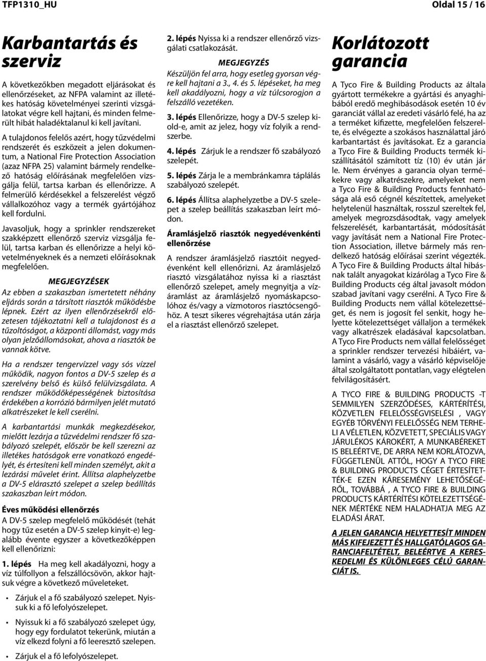 A tulajdonos felelős azért, hogy tűzvédelmi rendszerét és eszközeit a jelen dokumentum, a National Fire Protection Association (azaz NFPA ) valamint bármely rendelkező hatóság előírásának megfelelően