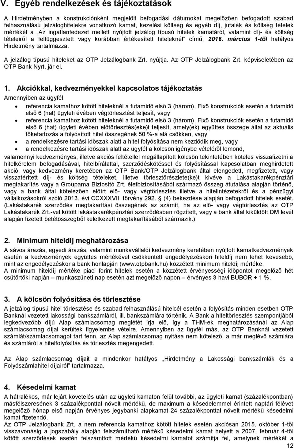 értékesített hiteleknél című, 2016. március 1-től hatályos Hirdetmény tartalmazza. A jelzálog típusú hiteleket az OTP Jelzálogbank Zrt. nyújtja. Az OTP Jelzálogbank Zrt.